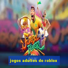 jogos adultos do roblox